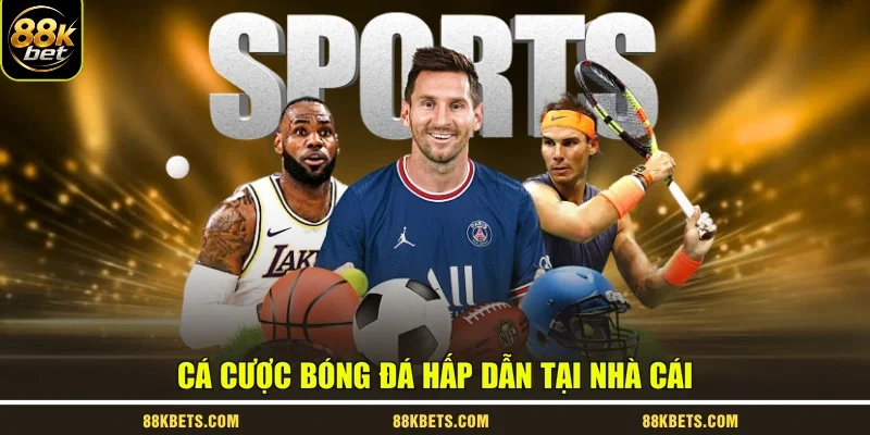 Cá cược bóng đá hấp dẫn tại nhà cái