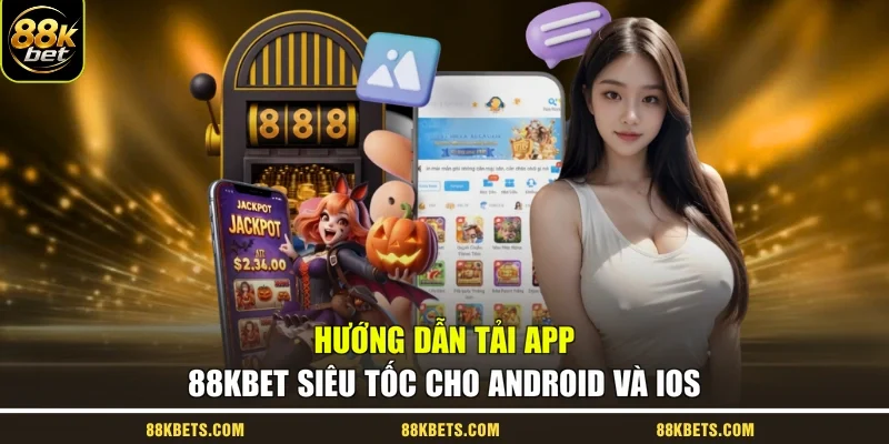 Hướng Dẫn Tải App 88kbet Siêu Tốc Cho Android Và iOS