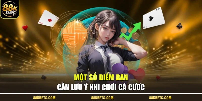 Một số điểm bạn cần lưu ý khi chơi cá cược