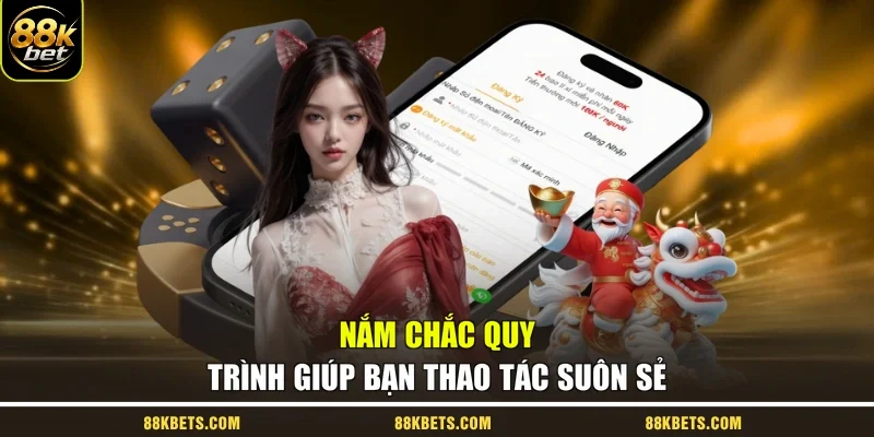 Nắm chắc quy trình giúp bạn thao tác suôn sẻ