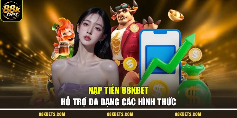 Nạp tiền 88kbet hỗ trợ đa dạng các hình thức