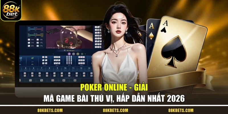 Poker Online - Giải Mã Game Bài Thú Vị, Hấp Dẫn Nhất 2026