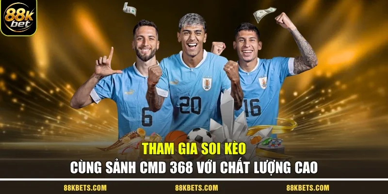 Tham gia soi kèo cùng sảnh CMD 368 với chất lượng cao