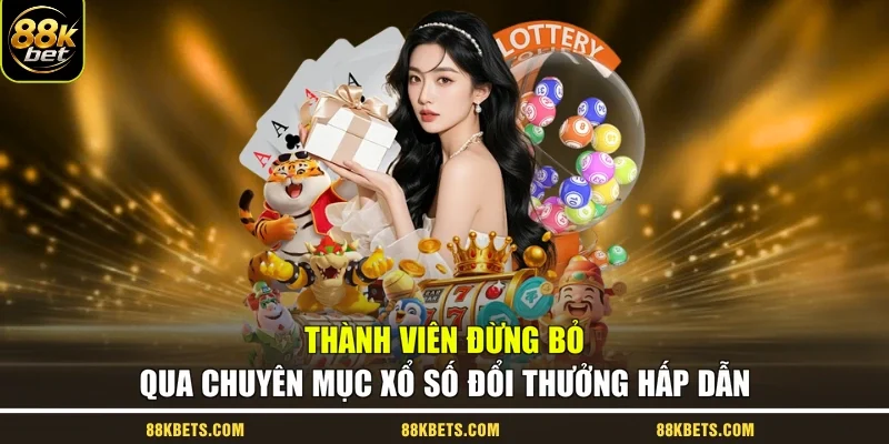 Thành viên đừng bỏ qua chuyên mục xổ số đổi thưởng hấp dẫn