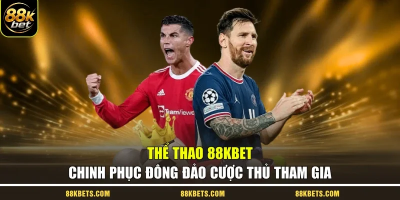 Thể thao 88kbet chinh phục đông đảo cược thủ tham gia