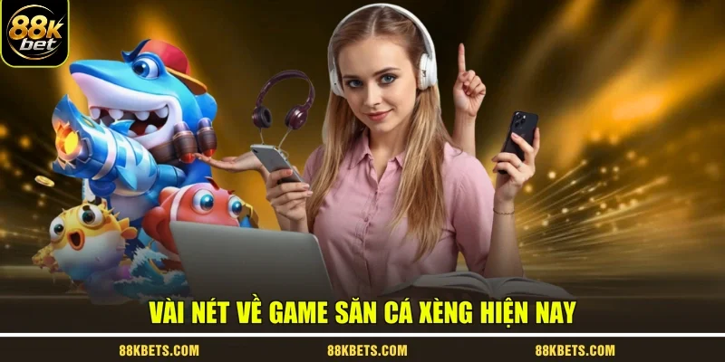 Vài nét về game săn cá xèng hiện nay